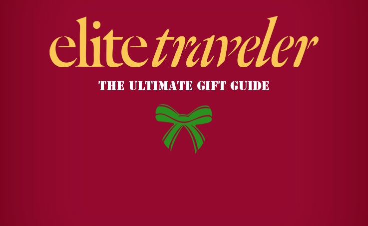 Elite Traveler's Ultimate Gift Guide Is Now Live - Elite Traveler